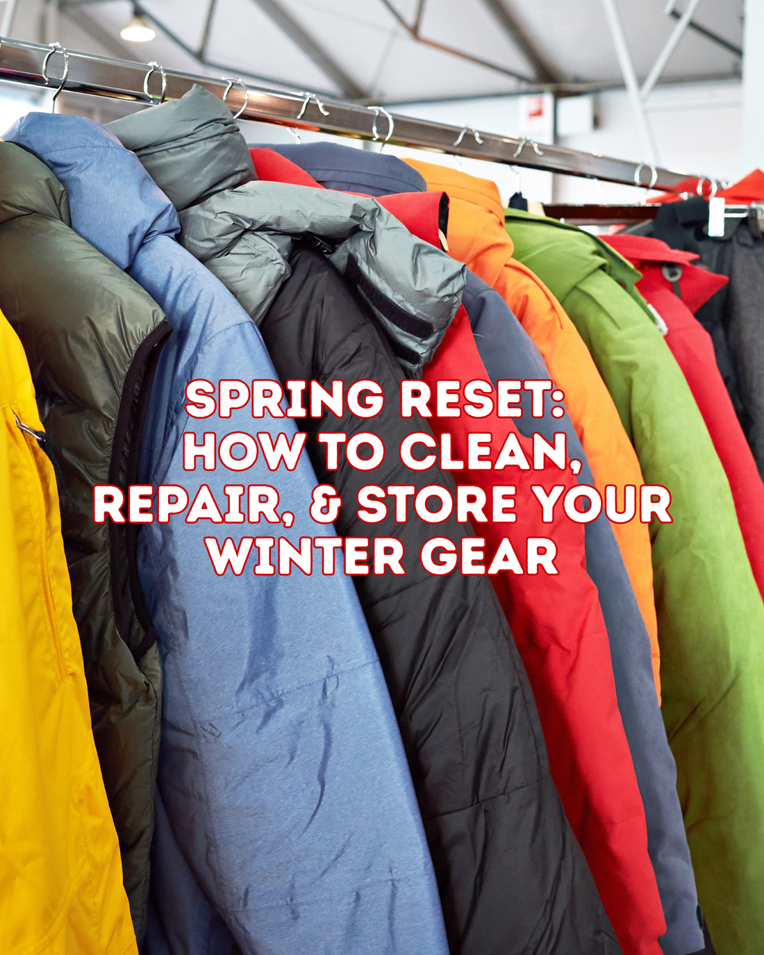 Spring Reset: How to Clean, Repair, & Store Your Winter Gear