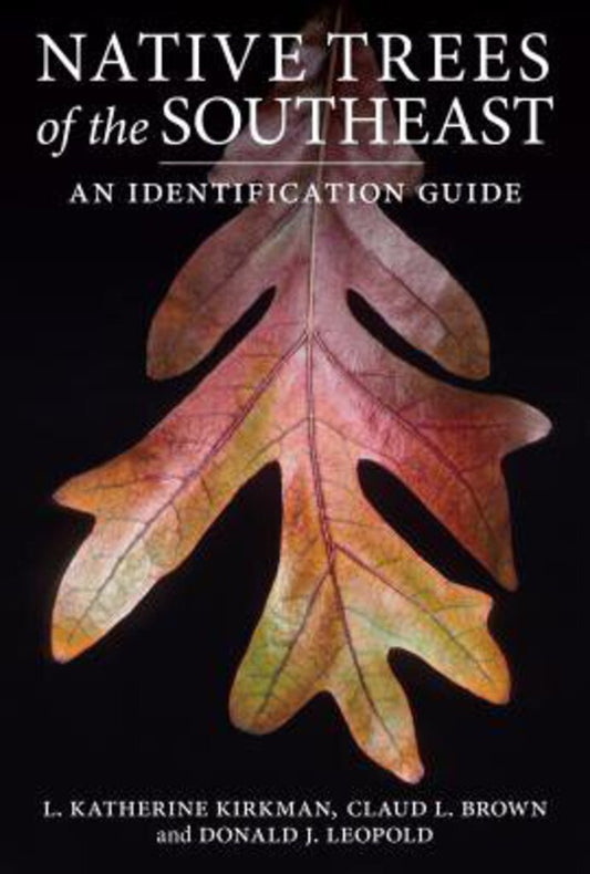 "Native Trees of the Southeast: An Identification Guide" by L. Katherine Kirkman, Claud L. Brown, and Donald J. Leopold