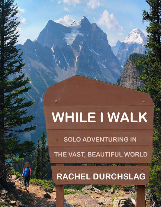 "While I Walk: Solo Adventuring In The Vast, Beautiful World" by Rachel Durchslag