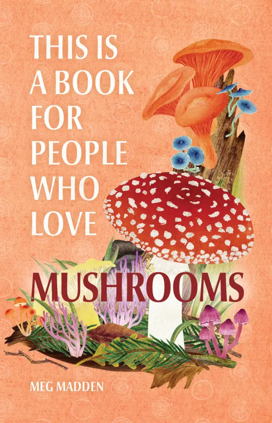 This is a Book for People Who Love Mushrooms, Meg Madden